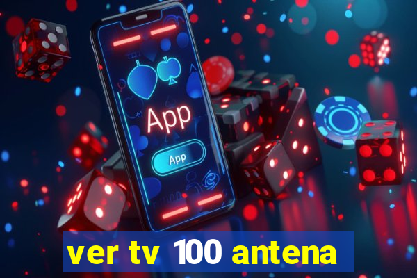 ver tv 100 antena