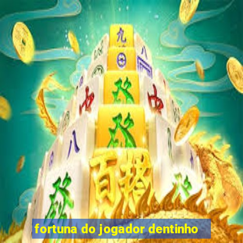 fortuna do jogador dentinho