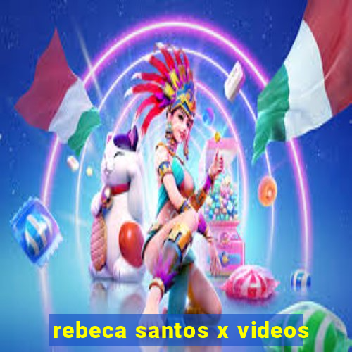 rebeca santos x videos