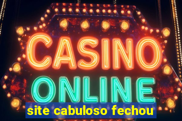 site cabuloso fechou