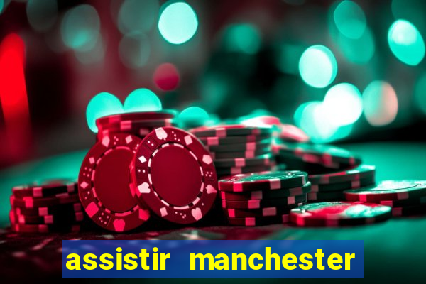 assistir manchester united ao vivo futemax