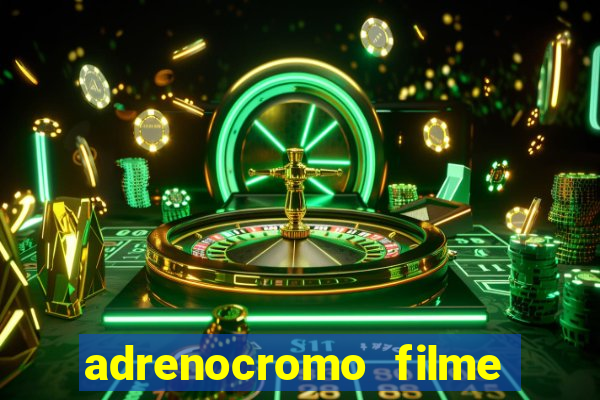 adrenocromo filme completo dublado