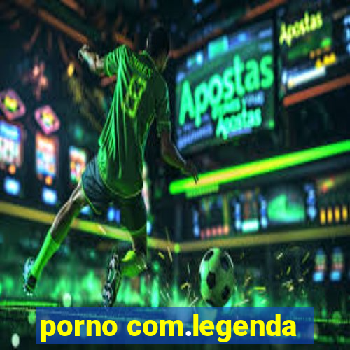 porno com.legenda