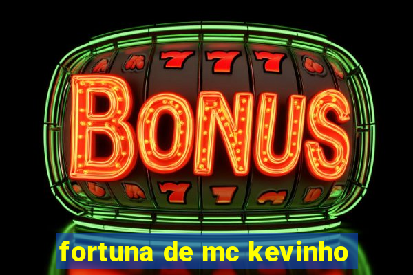 fortuna de mc kevinho