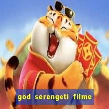 god serengeti filme completo dublado online