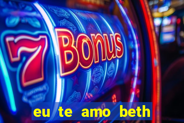 eu te amo beth cooper 2