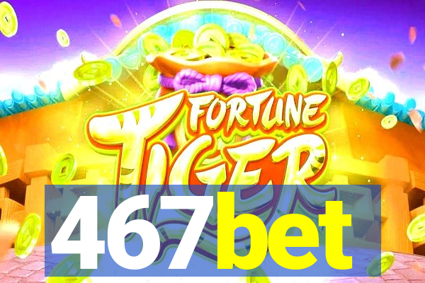 467bet