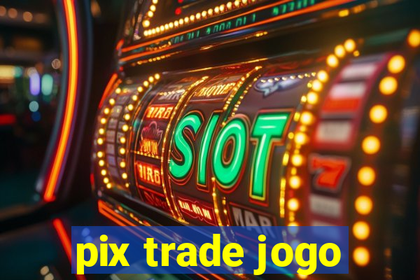 pix trade jogo