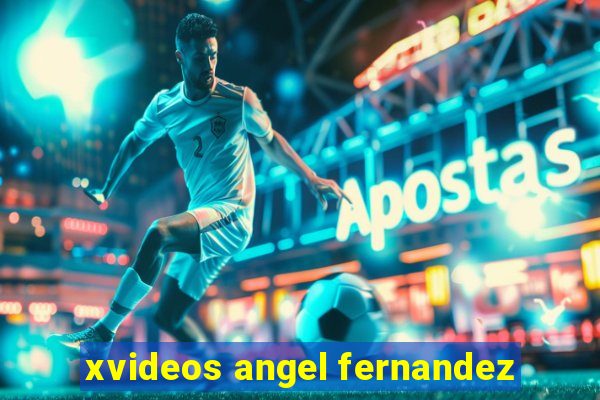 xvideos angel fernandez