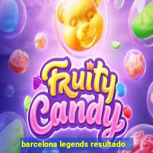 barcelona legends resultado