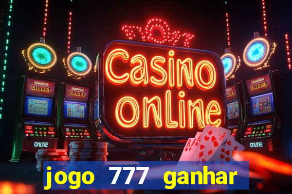 jogo 777 ganhar dinheiro de verdade