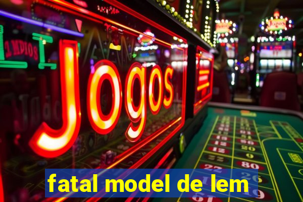 fatal model de lem