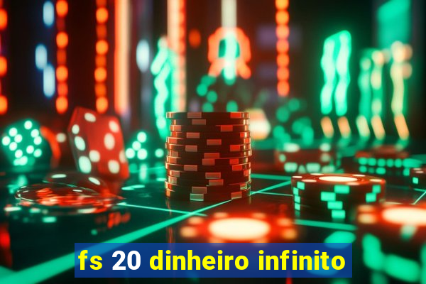 fs 20 dinheiro infinito