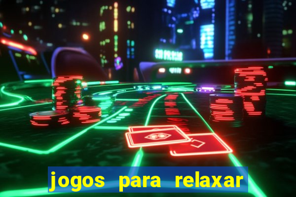 jogos para relaxar a mente