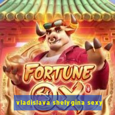 vladislava shelygina sexy