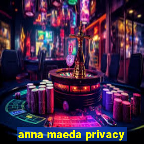 anna maeda privacy