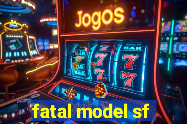 fatal model sf