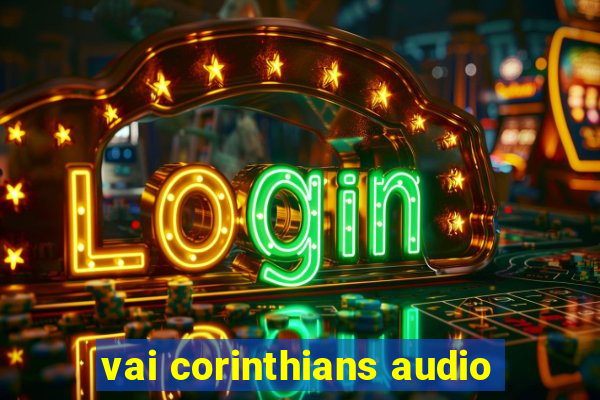 vai corinthians audio