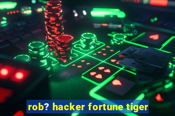 rob? hacker fortune tiger