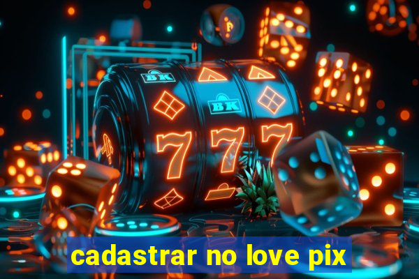 cadastrar no love pix