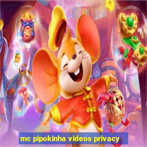 mc pipokinha videos privacy