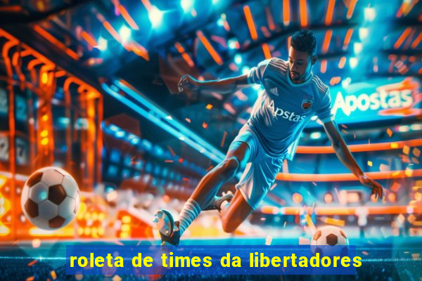 roleta de times da libertadores