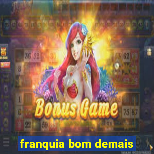 franquia bom demais