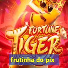 frutinha do pix