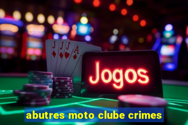 abutres moto clube crimes