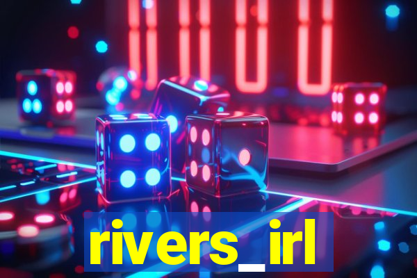 rivers_irl